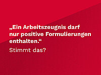 Grafik mit der Frage: „Ein Arbeitszeugnis darf nur positive Formulierungen enthalten. Stimmt das?“ Der Text steht in weißer Schrift auf rotem Hintergrund.