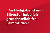 Weiße Schrift auf rotem Hintergrund: "An Heiligabend und Silvester habe ich grundsätzlich frei". Stimmt das?